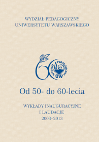 Wydział Pedagogiczny Uniwersytetu Warszawskiego. Od 50- do 60-lecia. Wykłady inauguracyjne i laudacje 2003-2013