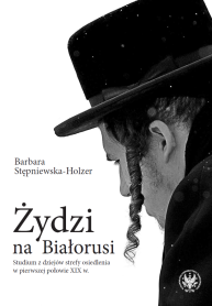 Żydzi na Białorusi. Studium z dziejów strefy osiedlenia w pierwszej połowie XIX wieku