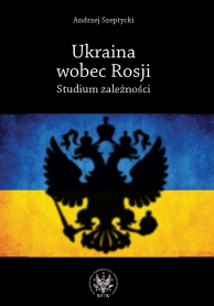 Ukraina wobec Rosji. Studium zależności