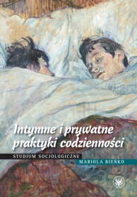 Intymne i prywatne praktyki codzienności. Studium socjologiczne