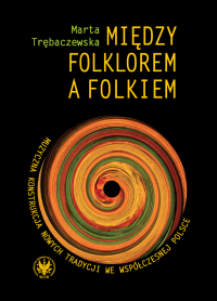 Między folklorem a folkiem. Muzyczna konstrukcja nowych tradycji we współczesnej Polsce