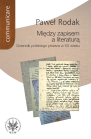 Między zapisem a literaturą. Dziennik polskiego pisarza w XX wieku (Żeromski, Nałkowska, Dąbrowska, Gombrowicz, Herling-Grudziński)