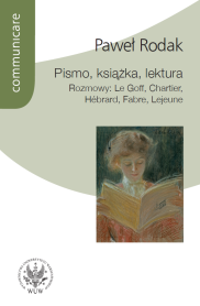 Pismo, książka, lektura. Rozmowy: Le Goff, Chartier, Hebrard, Fabre, Lejeune