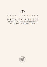 Pitagoreizm. Jedno jako arche w metafizyce, antropologii i polityce