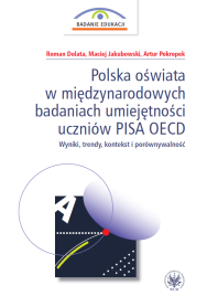 Polska oświata w międzynarodowych badaniach umiejętności uczniów PISA OECD. Wyniki, trendy, kontekst i porównywalność