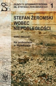 Stefan Żeromski wobec Niepodległości oraz Na probostwie w Wyszkowie