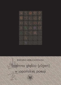 Tajemna głębia (yūgen) w japońskiej poezji. Twórczość Fujiwary Shunzeia i jej związki z buddyzmem