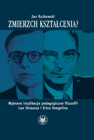 Zmierzch kształcenia? Wybrane implikacje pedagogiczne filozofii Leo Straussa i Erica Voegelina