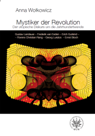 Mystiker der Revolution. Der utopische Diskurs um die Jahrhundertwende. Gustav Landauer – Frederik van Eeden – Erich Gutkind – Florens Christian Rang – Georg Lukács – Ernst Bloch