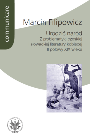 Urodzić naród. Z problematyki czeskiej i słowackiej literatury kobiecej II połowy XIX wieku