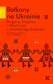 Bałkany na Ukrainie. Bułgarzy, Gagauzi i Albańczycy z ukraińskiego Budziaku