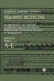 Rękopisy muzyczne w Archiwum Kompozytorów Polskich Biblioteki Uniwersyteckiej w Warszawie. T. 1 A-Ł