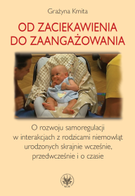 Od zaciekawienia do zaangażowania. O rozwoju samoregulacji w interakcjach z rodzicami niemowląt urodzonych skrajnie wcześnie, przedwcześnie i o czasie