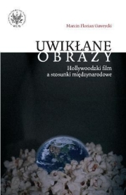 Uwikłane obrazy. Hollywoodzki film a stosunki międzynarodowe