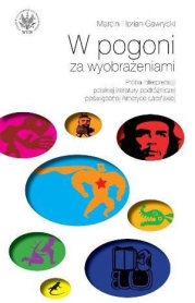 W pogoni za wyobrażeniami. Próba interpretacji polskiej literatury podróżniczej poświęconej Ameryce Łacińskiej