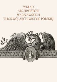 Wkład archiwistów warszawskich w rozwój archiwistyki polskiej. Zbiór studiów poświęconych warszawskiemu środowisku archiwalnemu