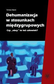 Dehumanizacja w stosunkach międzygrupowych. Czy "obcy" to też człowiek?