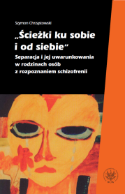 "Ścieżki ku sobie i od siebie". Separacja i jej uwarunkowania w rodzinach osób z rozpoznaniem schizofrenii