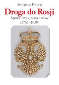 Droga do Rosji. Spór o imperium carów (1761-1839)