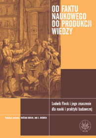 Od faktu naukowego do produkcji wiedzy. Ludwik Fleck i jego znaczenie dla nauki i praktyki badawczej