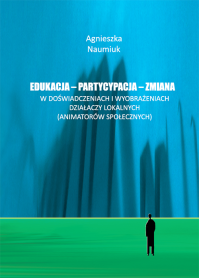 Edukacja – partycypacja – zmiana. W doświadczeniach i wyobrażeniach działaczy lokalnych (animatorów społecznych)
