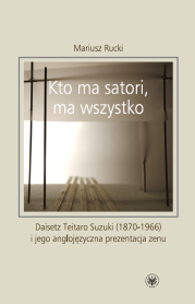 Kto ma satori, ma wszystko. Daisetz Teitaro Suzuki (1870-1966) i jego anglojęzyczna prezentacja zenu