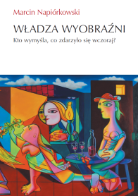 Władza wyobraźni. Kto wymyśla, co zdarzyło się wczoraj?