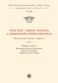 Wiek XVIII ‒ między tradycją a oświeceniową współczesnością. Hermeneutyka wartości religijnych. Tom XII