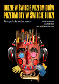 Ludzie w świecie przedmiotów, przedmioty w świecie ludzi. Antropologia wobec rzeczy
