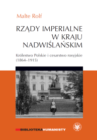 Rządy imperialne w Kraju Nadwiślańskim. Królestwo Polskie i cesarstwo rosyjskie 1864–1915