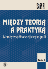 Między teorią a praktyką. Metody współczesnej leksykografii. Tom 1
