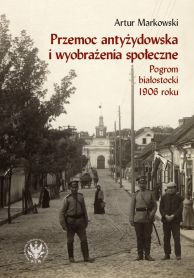 Przemoc antyżydowska i wyobrażenia społeczne. Pogrom białostocki 1906 roku