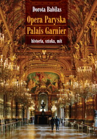 Opera Paryska Palais Garnier. Historia, sztuka, mit