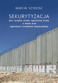 Sekurytyzacja jako narzędzie polityki zagranicznej Izraela w świetle teorii regionalnych kompleksów bezpieczeństwa
