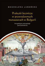 Praktyki lecznicze w prawosławnych monasterach w Bułgarii. Perspektywa antropologii (post)sekularnej