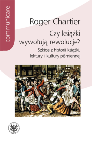 Czy książki wywołują rewolucje? Szkice z historii książki, lektury i kultury piśmiennej
