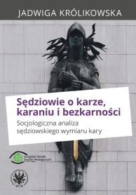 Sędziowie o karze, karaniu i bezkarności. Socjologiczna analiza sędziowskiego wymiaru kary