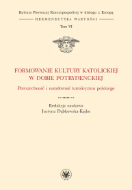 Formowanie kultury katolickiej w dobie potrydenckiej. Powszechność i narodowość katolicyzmu polskiego. Tom VI