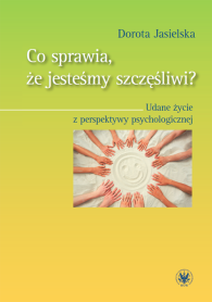 Co sprawia, że jesteśmy szczęśliwi? Udane życie z perspektywy psychologicznej