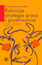 Rolnicze strategie pracy i przetrwania. Studium z antropologii ekonomicznej
