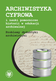 Archiwistyka cyfrowa i nauki pomocnicze historii w edukacji archiwalnej. Problemy dydaktyki archiwistyki