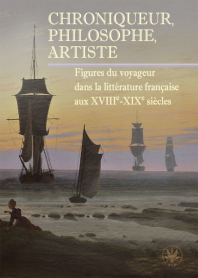 Chroniqueur, philosophe, artiste. Figures du voyageur dans la littérature française aux XVIIIe-XIXe siecles