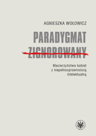 Paradygmat zignorowany. Macierzyństwo kobiet z niepełnosprawnością intelektualną