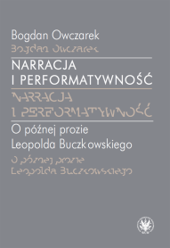 Narracja i performatywność. O późnej prozie Leopolda Buczkowskiego