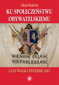 Ku społeczeństwu obywatelskiemu. Czas walk i polemik 1863