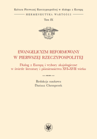 Ewangelicyzm reformowany w Pierwszej Rzeczypospolitej. Dialog z Europą i wybory aksjologiczne w świetle literatury i piśmiennictwa XVI-XVII wieku. Tom IX