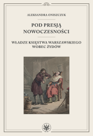 Pod presją nowoczesności. Władze Księstwa Warszawskiego wobec Żydów