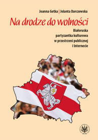 Na drodze do wolności. Białoruska partyzantka kulturowa w przestrzeni publicznej i Internecie
