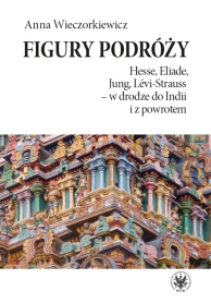 Figury podróży. Hesse, Eliade, Jung, Lévi-Strauss – w drodze do Indii i z powrotem