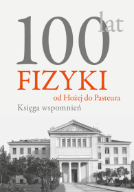 100 lat fizyki: od Hożej do Pasteura. Księga wspomnień